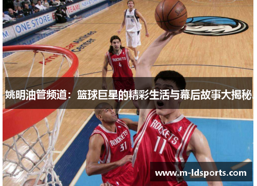姚明油管频道：篮球巨星的精彩生活与幕后故事大揭秘