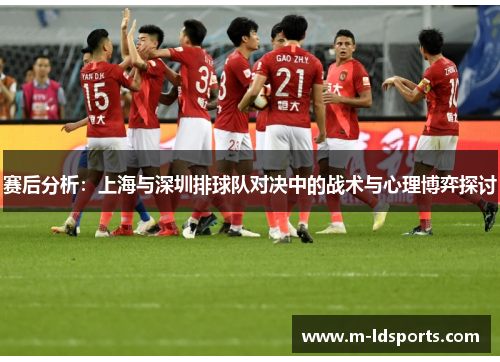 赛后分析：上海与深圳排球队对决中的战术与心理博弈探讨