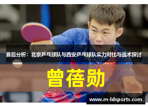 赛后分析：北京乒乓球队与西安乒乓球队实力对比与战术探讨