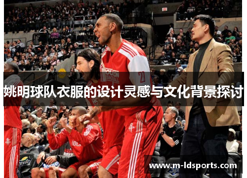姚明球队衣服的设计灵感与文化背景探讨