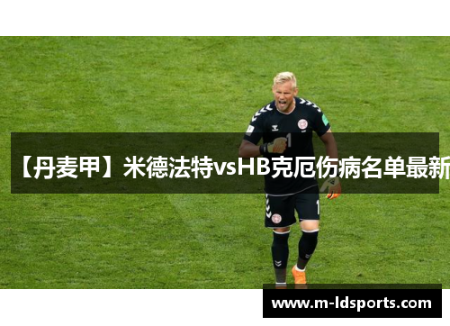 【丹麦甲】米德法特vsHB克厄伤病名单最新